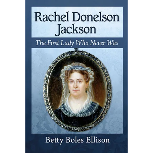 Rachel Donelson Jackson: The First Lady Who Never Was - Paperback