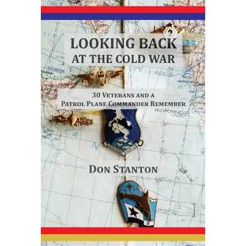 Looking Back at the Cold War: 30 Veterans and a Patrol Plane Commander Remember