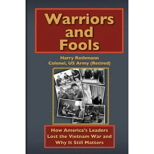 Warriors and Fools: How America's Leaders Lost the Vietnam War and Why It Still Matters
