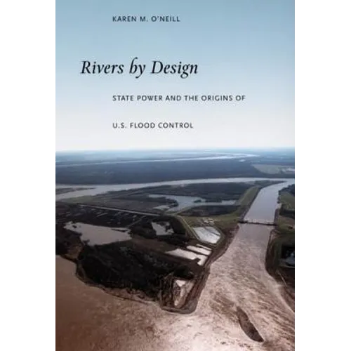 Rivers by Design: State Power and the Origins of U.S. Flood Control