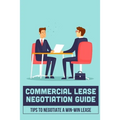 Commercial Lease Negotiation Guide: Tips To Negotiate A Win-Win Lease: Tenant Leasing Guide - Paperback