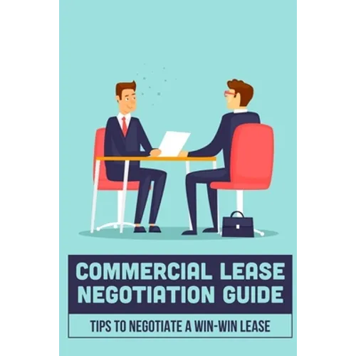 Commercial Lease Negotiation Guide: Tips To Negotiate A Win-Win Lease: Tenant Leasing Guide - Paperback