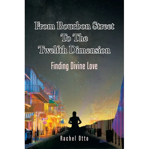 From Bourbon Street to the Twelfth Dimension: Finding Divine Love - Paperback