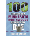 100 Things to Do in Minnesota Northwoods Before You Die - Paperback