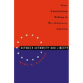 Between Authority & Liberty: State Constitution Making in Revolutionary America