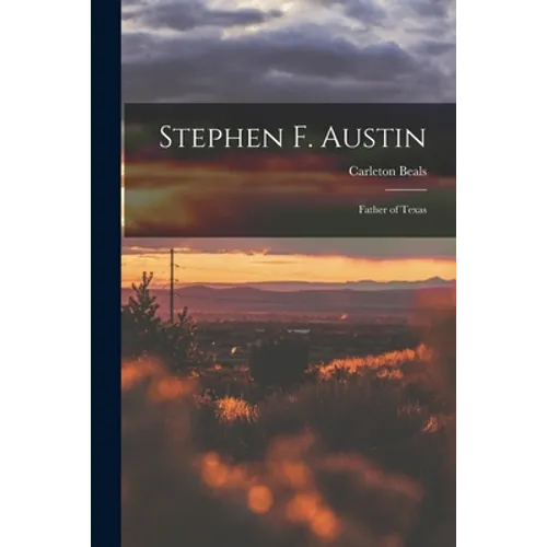 Stephen F. Austin: Father of Texas