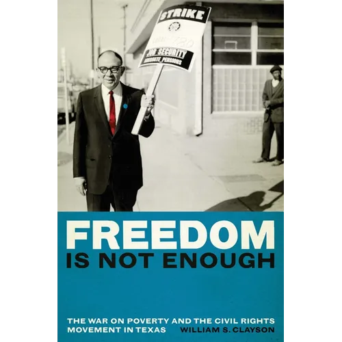 Freedom Is Not Enough: The War on Poverty and the Civil Rights Movement in Texas