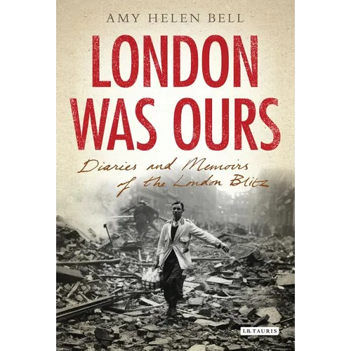 London Was Ours: Diaries and Memoirs of the London Blitz