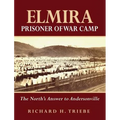 Elmira Prisoner of War Camp: The North's Answer to Andersonville