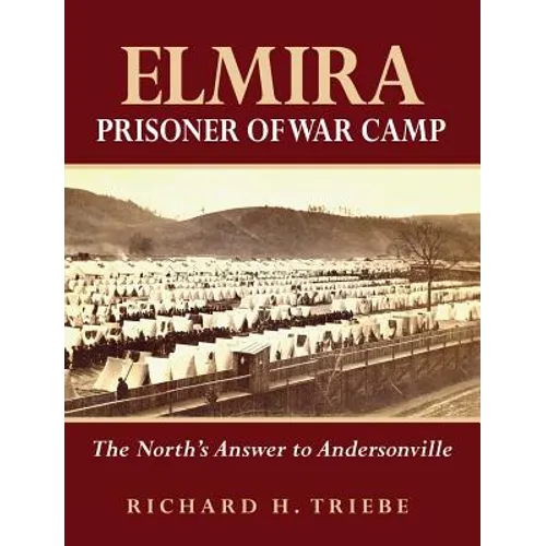 Elmira Prisoner of War Camp: The North's Answer to Andersonville