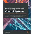 Pentesting Industrial Control Systems: An ethical hacker's guide to analyzing, compromising, mitigating, and securing industrial processes - Paperback