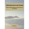 Ultimate Survival Guide: Master Essential Skills and Techniques for Any Disaster - Paperback