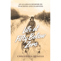 Life at Fifty Below Zero: An Alaskan Memoir on Teaching and Learning - Paperback
