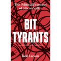 Bit Tyrants: The Political Economy of Silicon Valley - Paperback