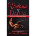 Victoria of Dallas: How One Woman Learned to Give Men Exactly What They Wanted Before Discovering How to Give Herself Exactly What She Needed - Hardcover