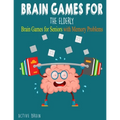 Brain Games For The Elderly: 210+ Brain Games for Seniors with Memory Problems Large Print (With Solutions) - Paperback
