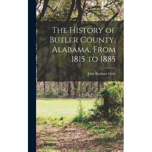 The History of Butler County, Alabama, From 1815 to 1885