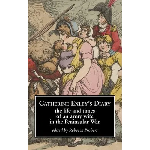 Catherine Exley's Diary: The Life and Times of an Army Wife in the Peninsular War