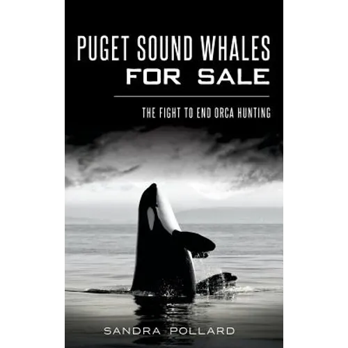 Puget Sound Whales for Sale: The Fight to End Orca Hunting