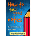 How To Take Good Notes: The science behind note-taking - Paperback