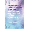 Structuring a Detailed School Plan for Absenteeism, Truancy, and Dropout Prevention - Paperback