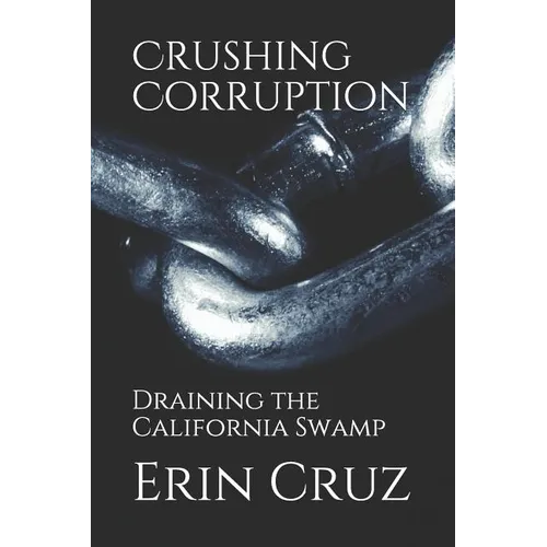 Crushing Corruption: Draining the California Swamp - Paperback