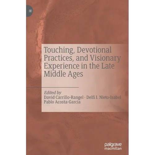 Touching, Devotional Practices, and Visionary Experience in the Late Middle Ages - Hardcover