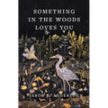 Something in the Woods Loves You - Hardcover