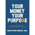 Your Money Your Purpo$e: A Retirement Planning Guide for Finding and Fulfilling Your Life's Work - Hardcover
