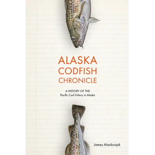 Alaska Codfish Chronicle: A History of the Pacific Cod Fishery in Alaska