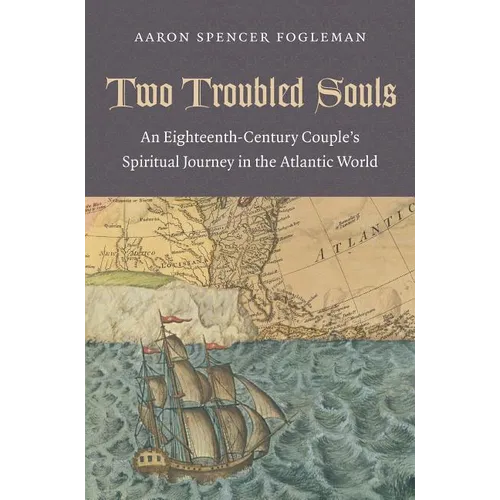 Two Troubled Souls: An Eighteenth-Century Couple's Spiritual Journey in the Atlantic World