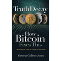 Truth Decay How Bitcoin Fixes This: Unveiling the Path to Financial Freedom - Hardcover