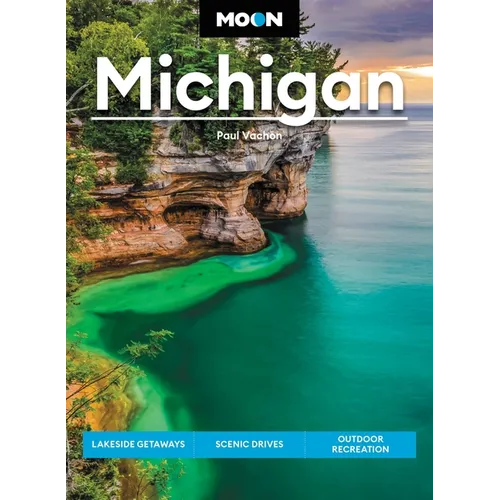 Moon Michigan: Lakeside Getaways, Scenic Drives, Outdoor Recreation