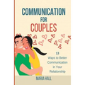 Communication For Couples: 13 Ways to Better Communication in Your Relationship - Paperback