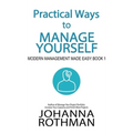 Practical Ways to Manage Yourself: Modern Management Made Easy, Book 1 - Hardcover