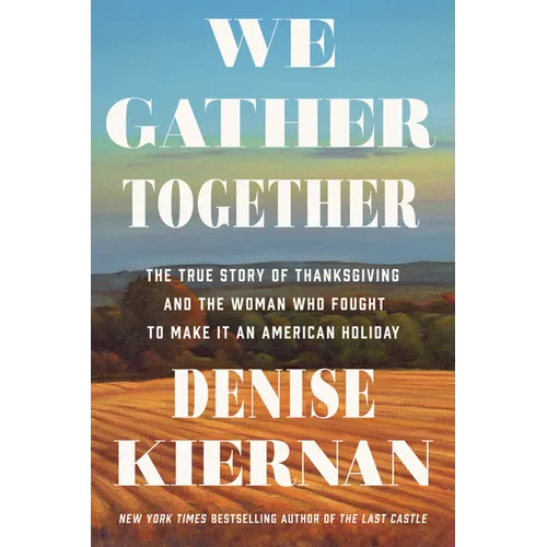 We Gather Together: The True Story of Thanksgiving and the Woman Who Fought to Make It an American Holiday