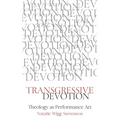 Transgressive Devotion: Theology as Performance Art - Paperback