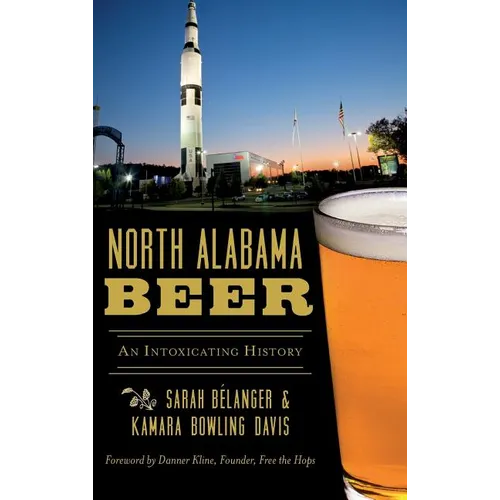 North Alabama Beer: An Intoxicating History - Hardcover