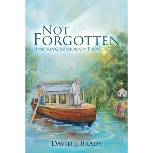 Not Forgotten: Inspiring Missionary Pioneers - Paperback