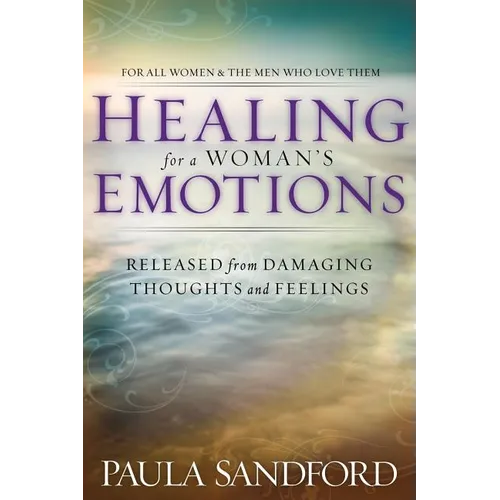 Healing for a Woman's Emotions: Released from Damaging Thoughts and Feelings - Paperback