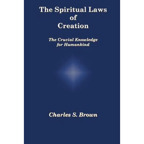 The Spiritual Laws of Creation: The Crucial Knowledge for Humankind