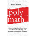 Polymath: Master Multiple Disciplines, Learn New Skills, Think Flexibly, and Become an Extraordinary Autodidact - Hardcover