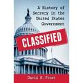 Classified: A History of Secrecy in the United States Government