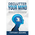 Declutter Your Mind: How to Stop Overthinking, Beat Your Inner Critic, and Reframe Your Negative Thoughts with Healthy Habits - Paperback