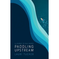 Paddling Upstream: A Journey to Self Worth - Paperback