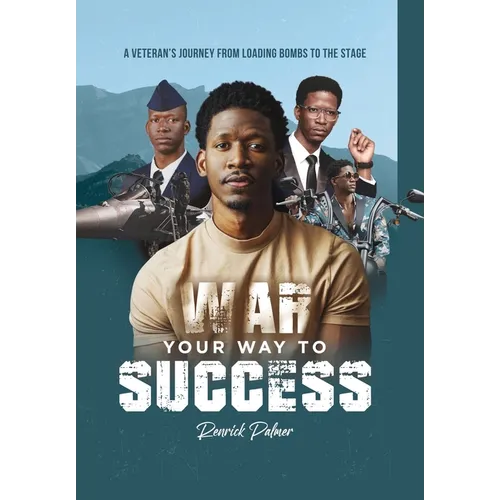 War Your Way To Success: A Veteran's Journey From Loading Bombs To The Stage