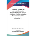 Testimony Taken by the Joint Select Committee Appointed to Inquire in to the Condition of Affairs in the Late Insurrectionary States: Mississippi V1 (