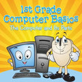 1st Grade Computer Basics: The Computer and Its Parts - Paperback
