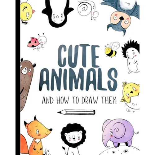 Cute Animals And How to Draw them: Step by step drawing book for kids and adults - Paperback