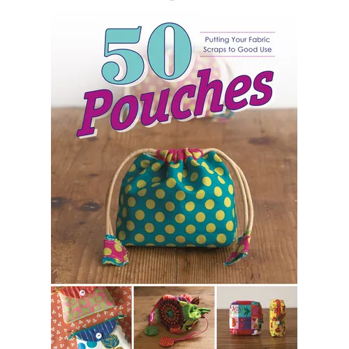 50 Pouches: Putting Your Fabric Scraps to Good Use - Paperback